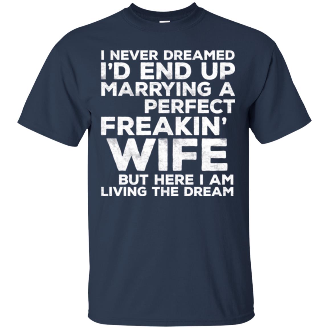Husband T-shirt I_d End Up Marrying A Perfect Freakin_ Wife Navy