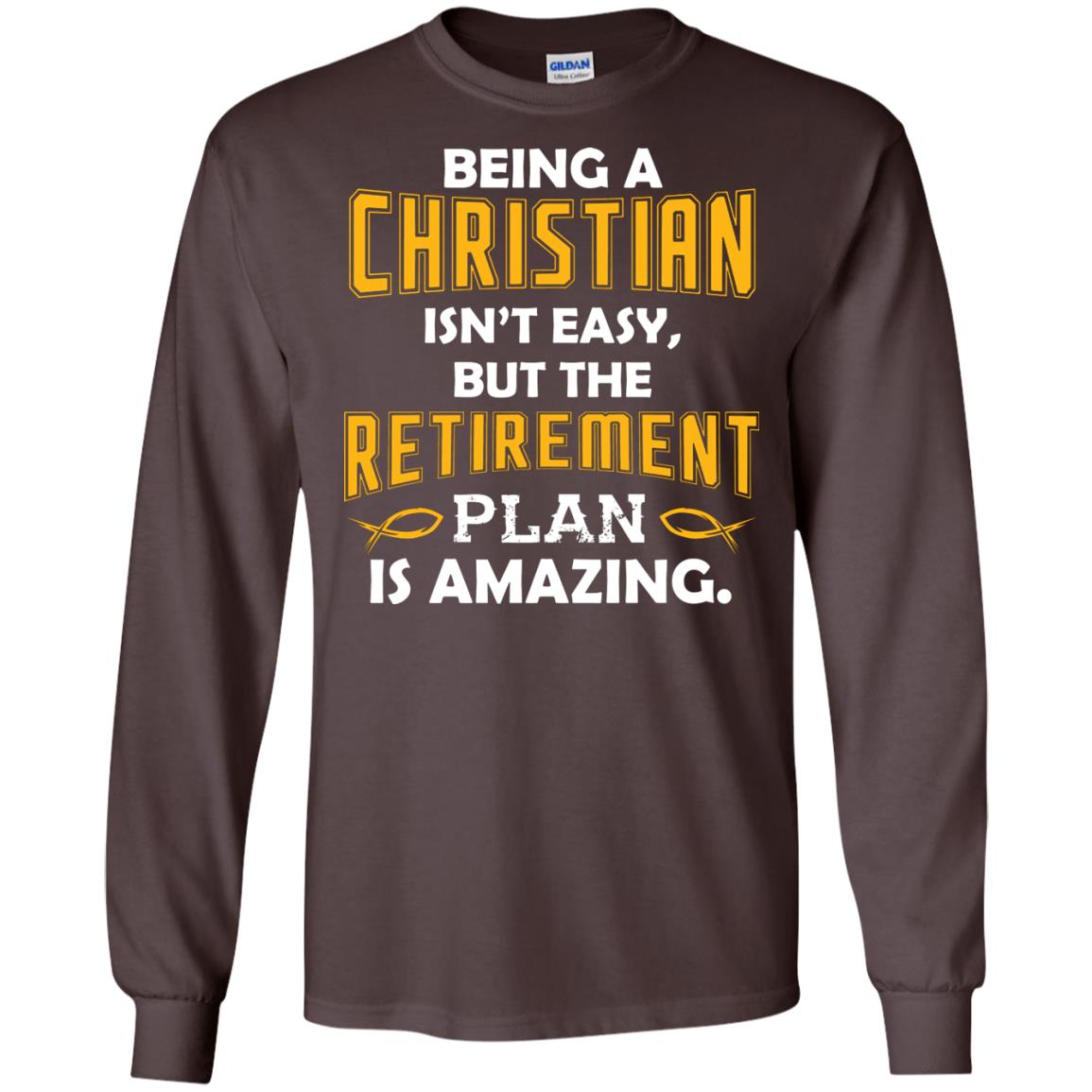 Being A Christian Isn’t Easy But The Retirement Plan Is Amazing Christian Shirt For Retired Men Dark Chocolate
