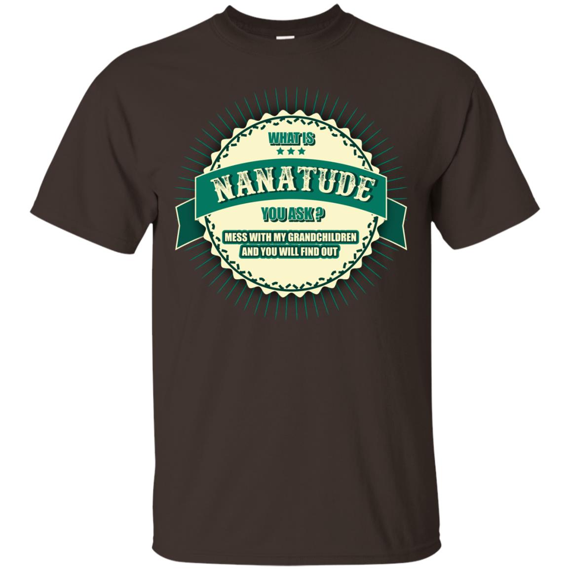 What Is Nanatude You Ask Mess With My Grandchildren Nana Shirt Dark Chocolate