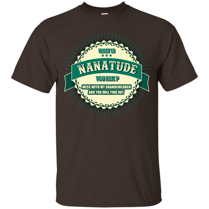 What Is Nanatude You Ask Mess With My Grandchildren Nana Shirt Dark Chocolate