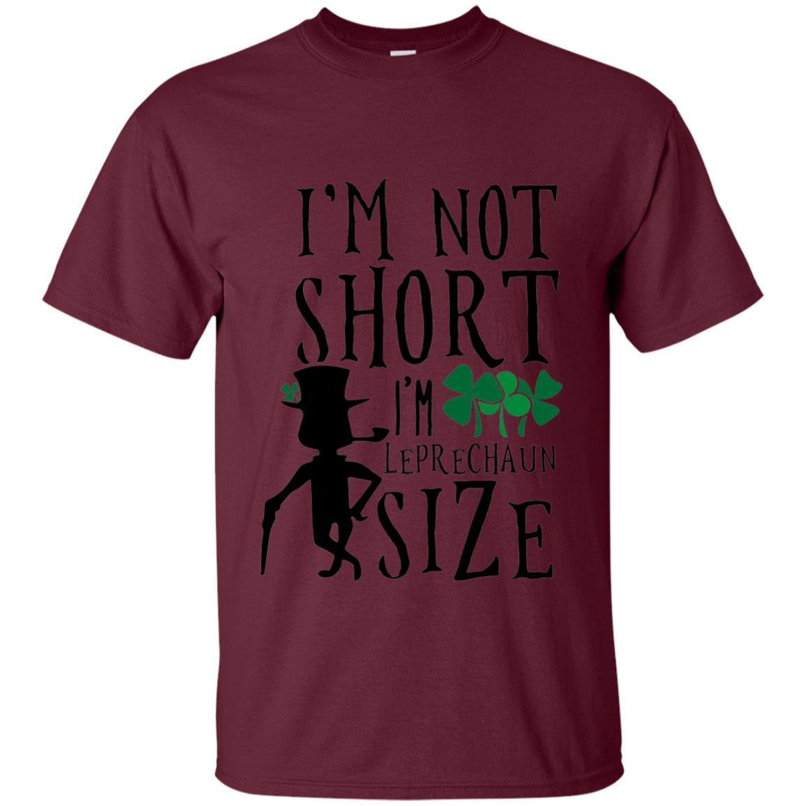 I_m Not Short Leprechaun Size Funny St Patrick_s Day T-shirt Maroon