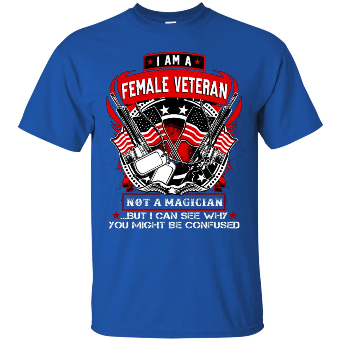 I Am A Female Veteran Not A Magician But I Can See Why You Might Be Confused Shirt Royal