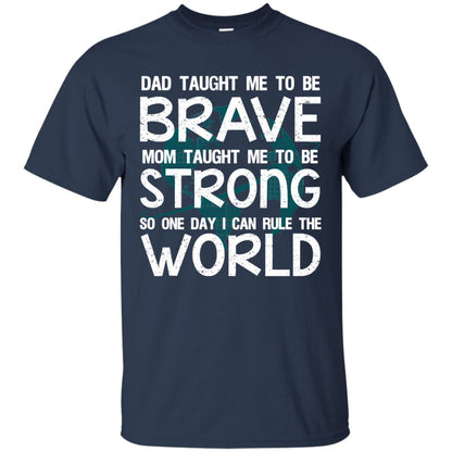 Dad Taught Me To Be Brave Mom Taught Me To Be Strong Parents Pride Shirt Navy