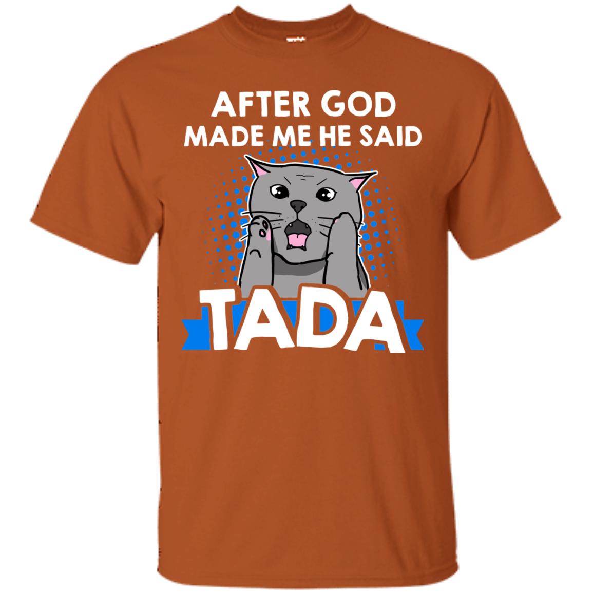 After God Made Me He Said Tada Cat Lover T-shirt Texas Orange