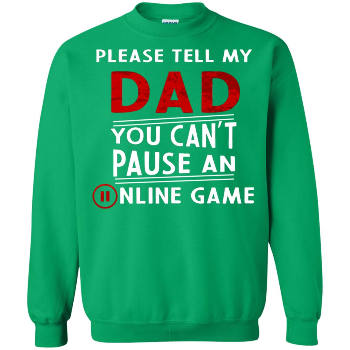 Please Tell My Dad You Cant Pause An Online Game Gaming Shirt Irish Green