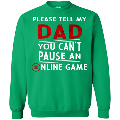 Please Tell My Dad You Cant Pause An Online Game Gaming Shirt Irish Green