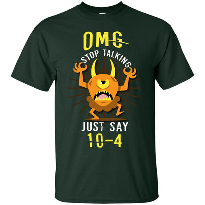 Omg Stop Talking Just Say 10-4 T-shirt Forest