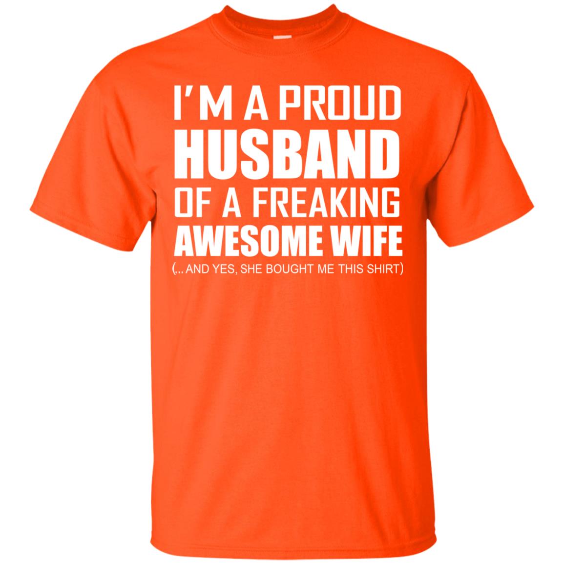 Im A Proud Husband Of A Freaking Awesome Wife She Bought Me This Shirt Orange