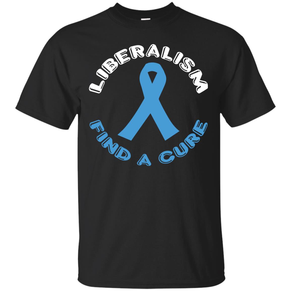 Liberalism Find A Cure Liberalism Politics Conservative T-shirt Black