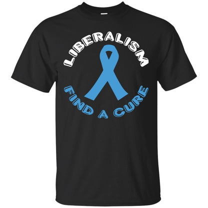Liberalism Find A Cure Liberalism Politics Conservative T-shirt Black