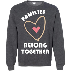 Families Belong Together Shirt For Members Of FamilyG180 Gildan Crewneck Pullover Sweatshirt 8 oz.