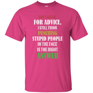 Dont Asking Me For Advice I Still Think Punching Stupid People In The Face Is The Right AnswerG200 Gildan Ultra Cotton T-Shirt