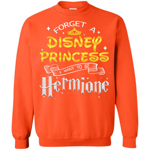 Forget A Disney Princess I Want To Be Hermione Harry Potter Fan ShirtG180 Gildan Crewneck Pullover Sweatshirt 8 oz.
