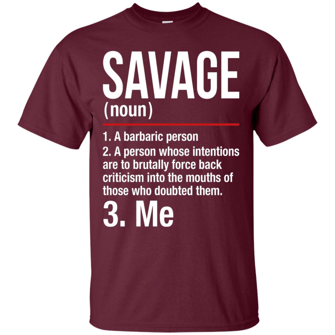 Savage A Barbaric Person A Person Whose Intentions Are To Brutally Force Back Criticism In To The Mouths Of Those Who Doubted Them Maroon