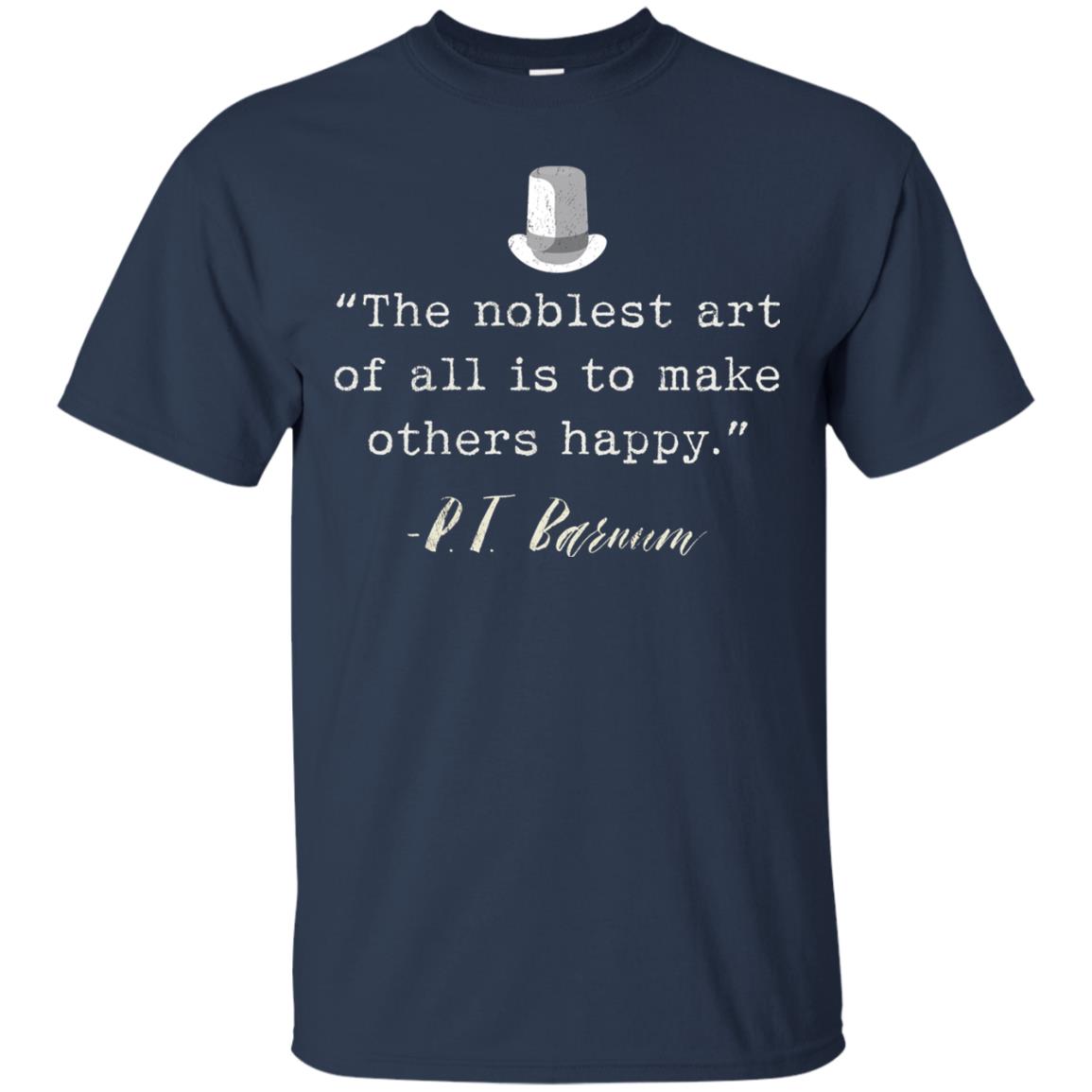 The Noblest Art Of All Is Ti Make Other Happy P.t. Barnum T-shirt Navy