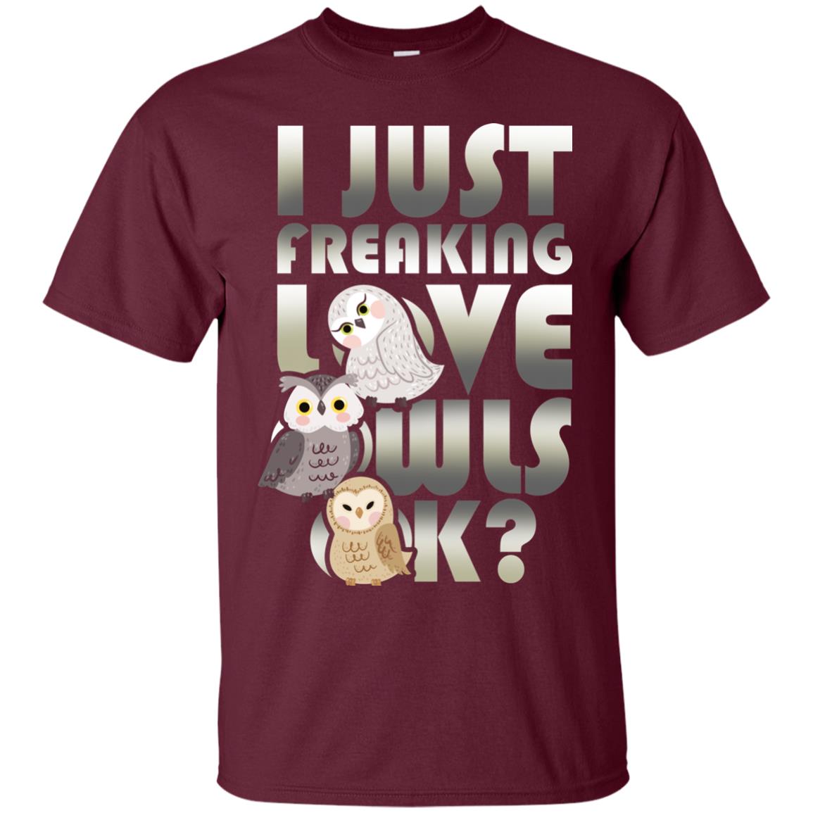 I Just Freaking Love Owls Ok Owl Lover T-shirt Maroon