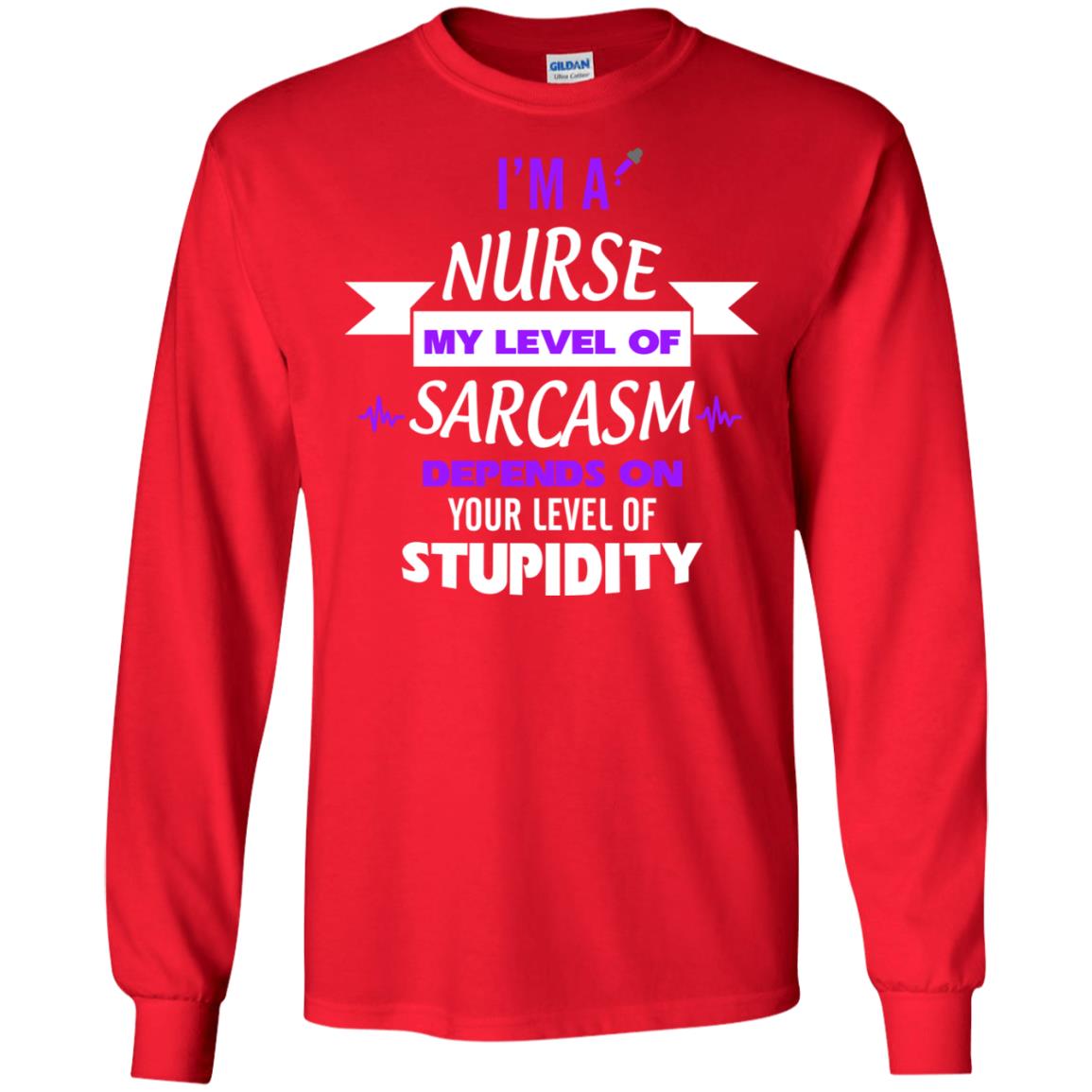 Im A Nurse My Level Of Saracasm Depends On Your Level Of Stupidity Red