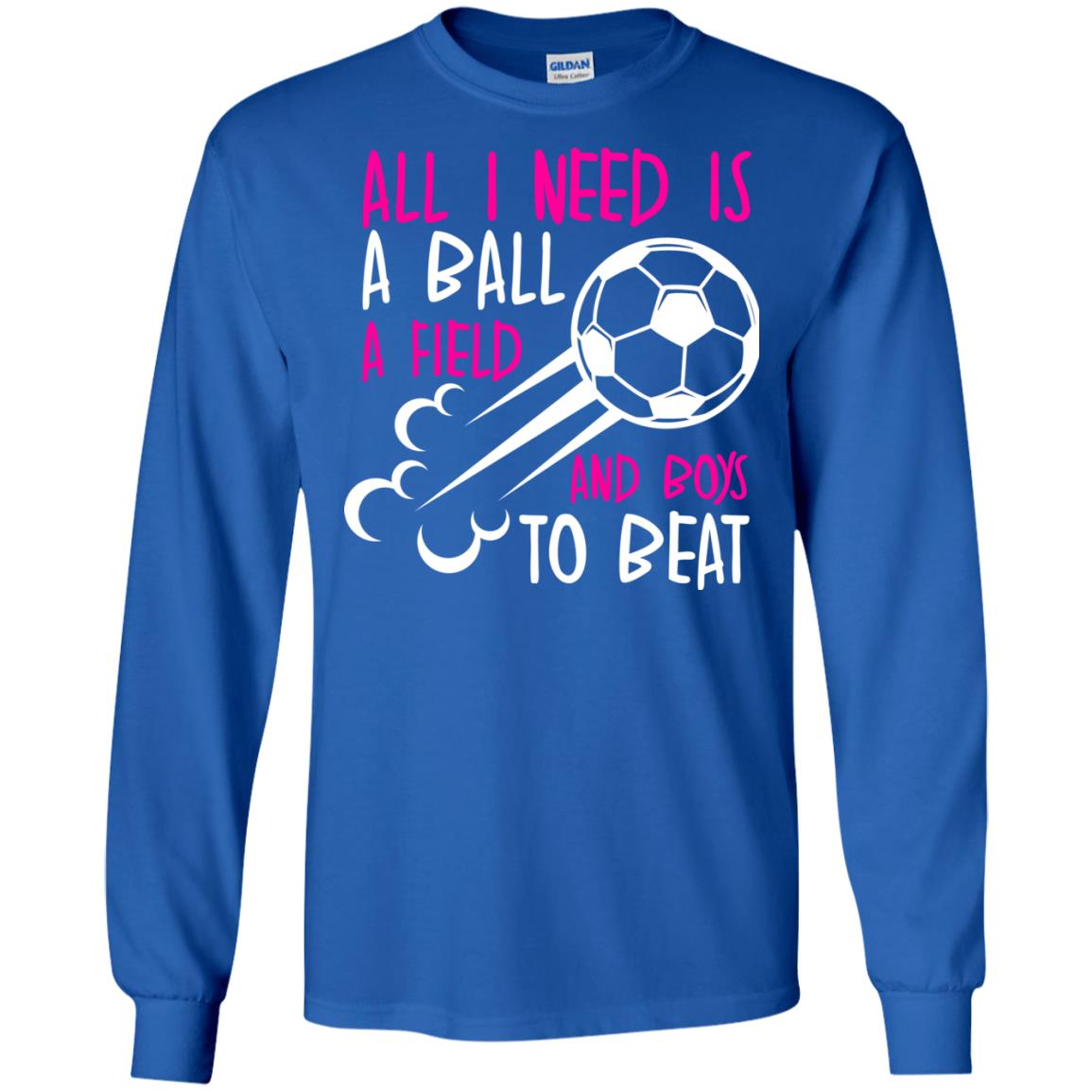 All I Need Is A Ball A Field And Boys To Beat Soccer Gift Shirt For Girl Royal