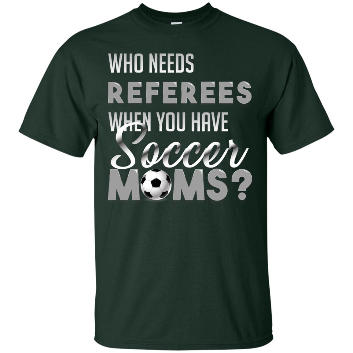 Who Needs Referees When You Have Soccer Moms Shirt Forest