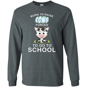Born To Raise Cows Forced To Go To School ShirtG240 Gildan LS Ultra Cotton T-Shirt
