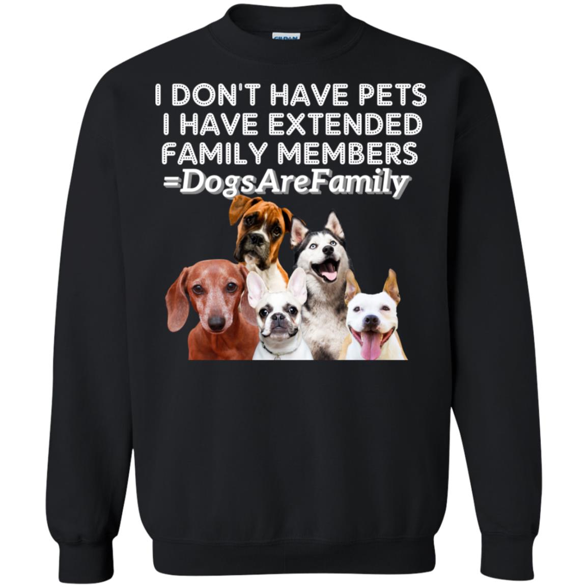 I Don't Have Pets I Have Extended Family Members ShirtG180 Gildan Crewneck Pullover Sweatshirt 8 oz.