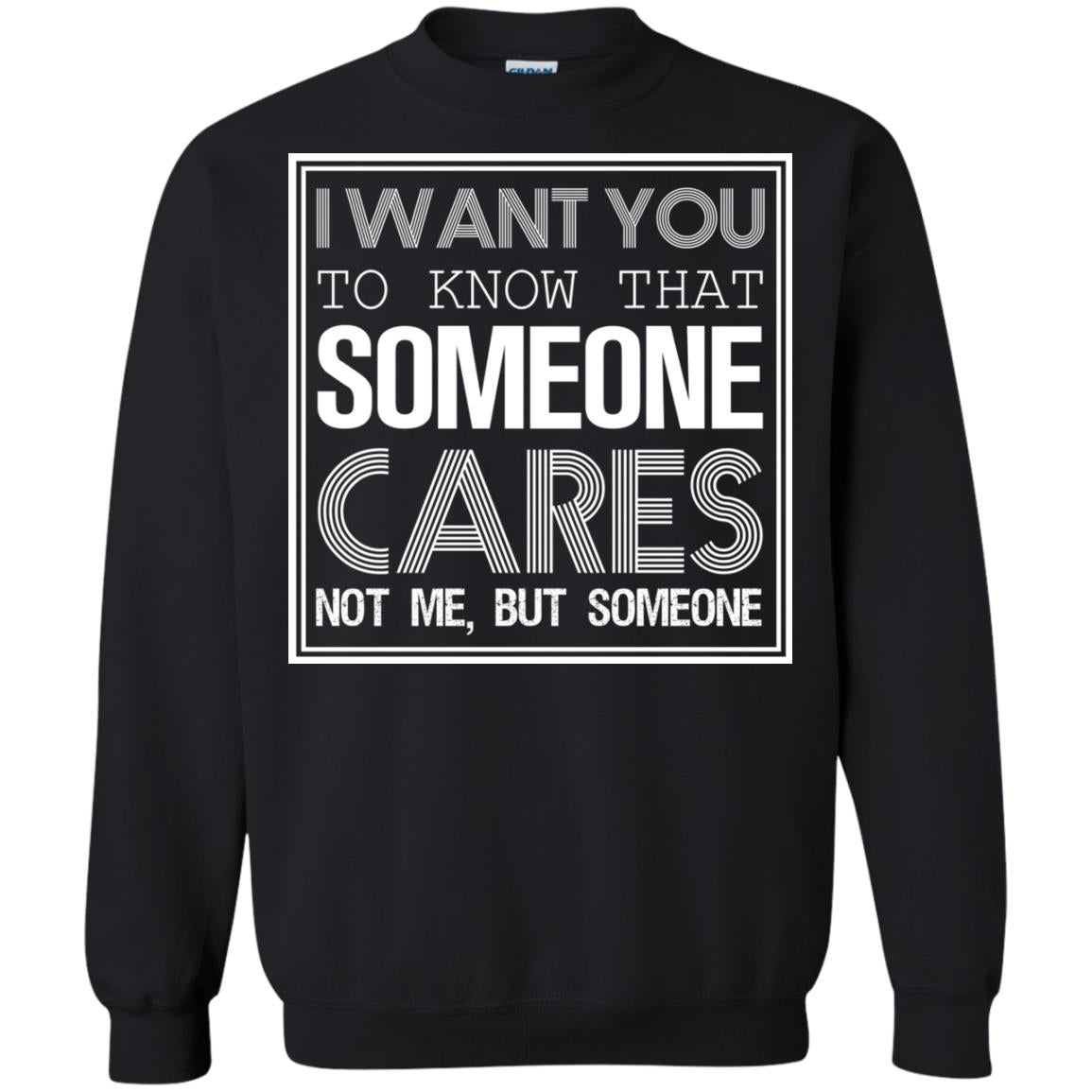 I Want You To Know That Someone Cares Not Me But SomeoneG180 Gildan Crewneck Pullover Sweatshirt 8 oz.