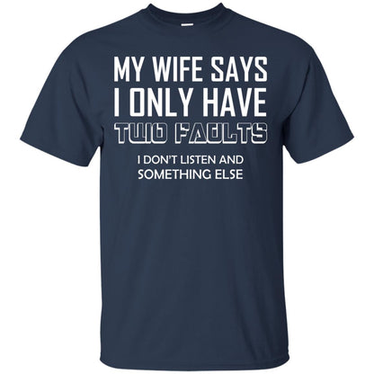 My Wife Says I Only Have Two Faults I Don_t Listen And Something Else Shirt Navy