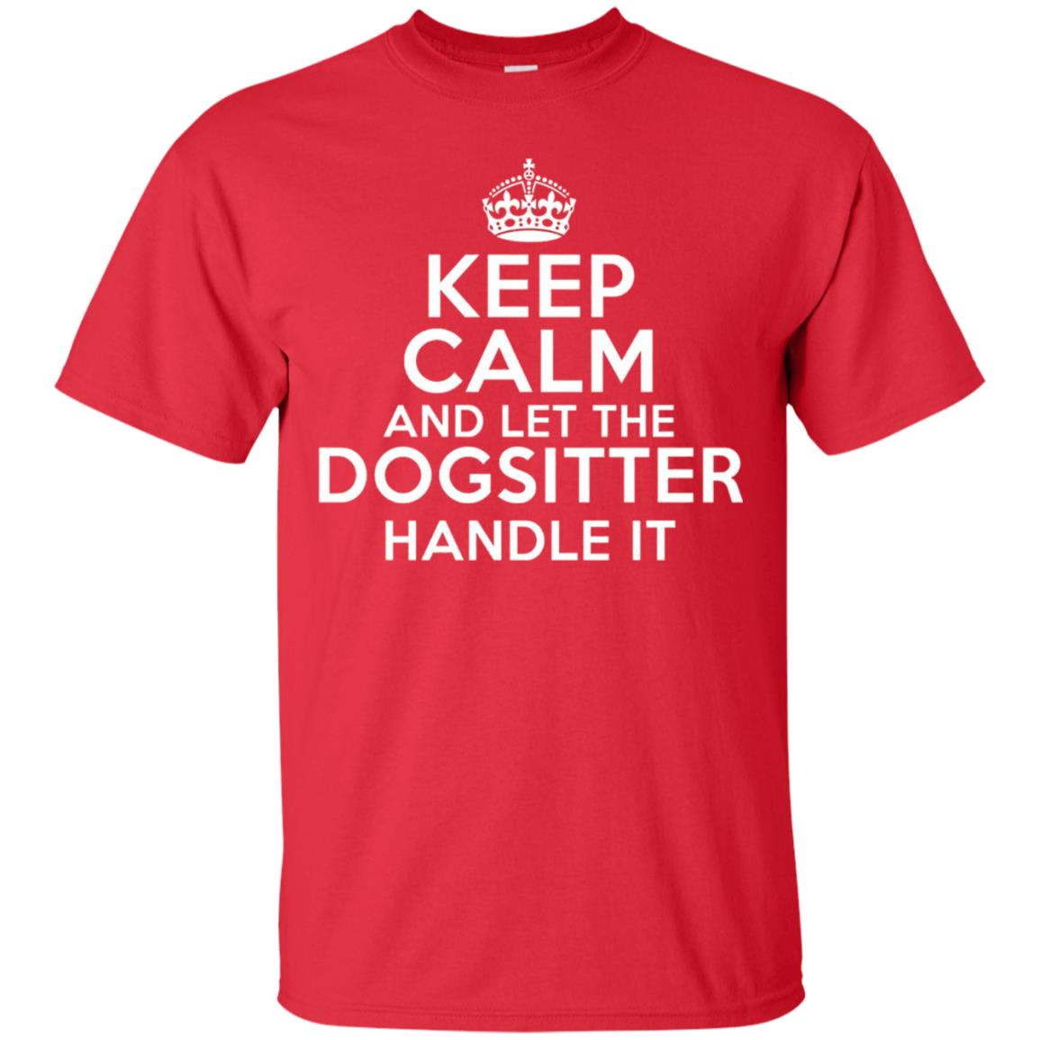 Keep Calm And Let The Dogsitter Handle It T-shirt Red