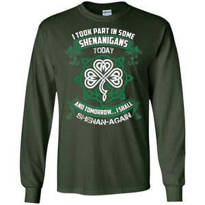 I Took Part In Some Shenanigans Today And Tomorrow I Shall Shenan-again Irish ShirtG240 Gildan LS Ultra Cotton T-Shirt