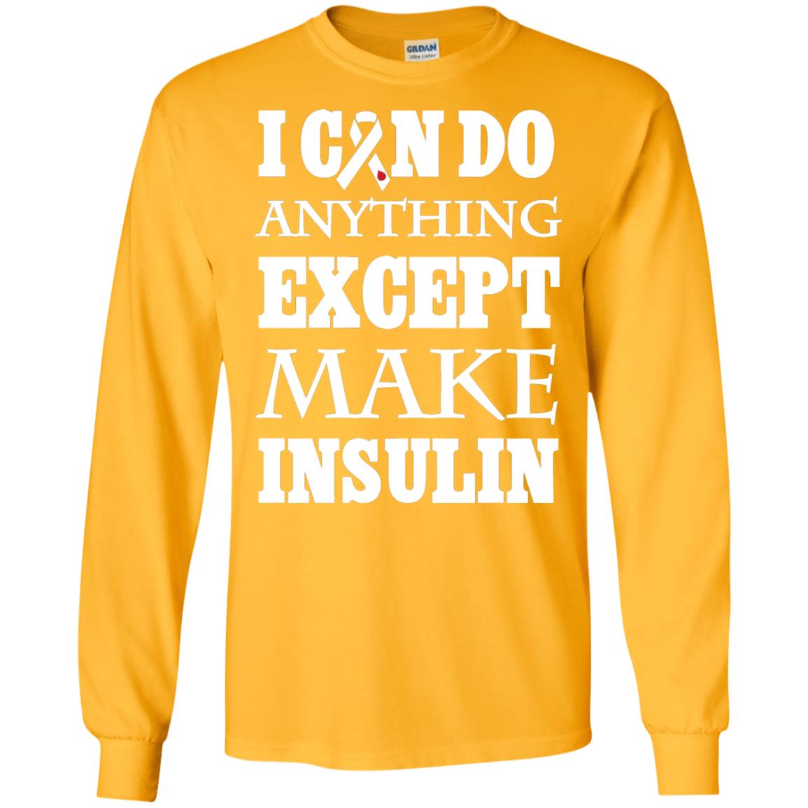 I Can Do Anything Except Make Insullin Diabetes Symptoms Shirt Gold