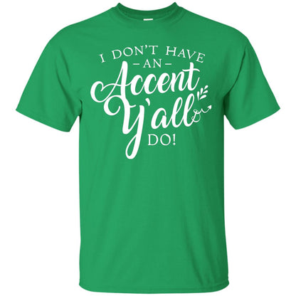 I Don_t Have An Accent Y_all Do Country Accent T-shirt Irish Green