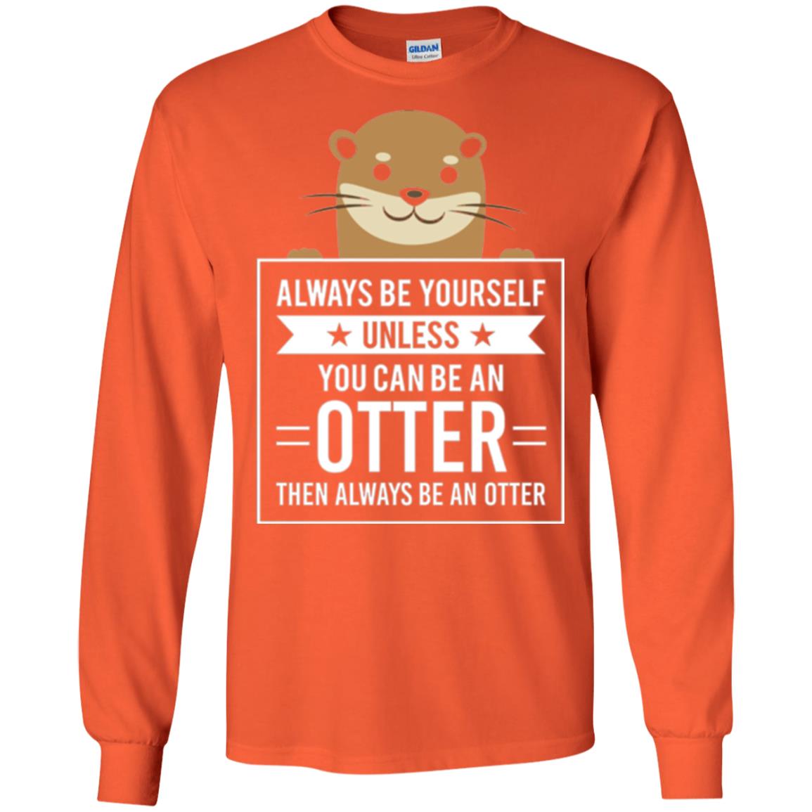 Otter Lovers T-shirt Always Be Yourself Unless You Can Be An Otter Orange