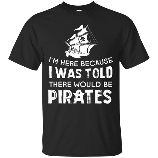 Pirate Captain T-shirt I’m Here Because I Was Told There Would Be Pirates Black