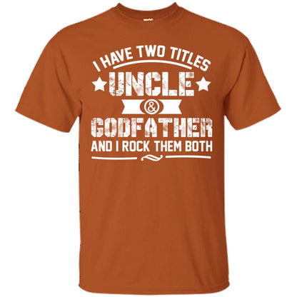 I Have Two Titles Uncle And Godfather And I Rock Them Both Texas Orange