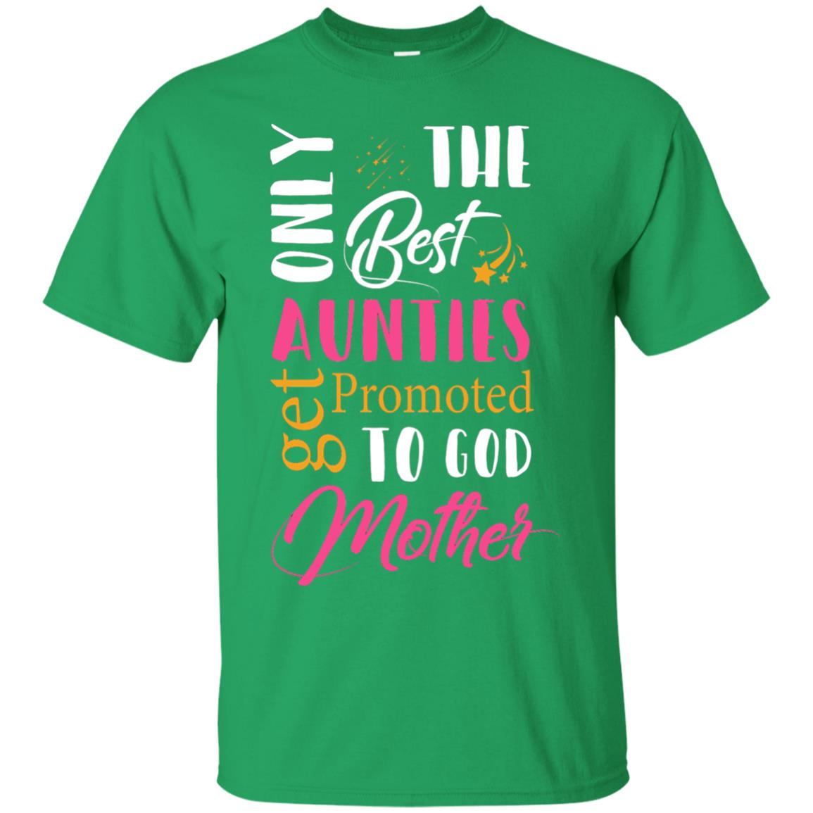 Only Best Aunties Get Promoted To Godmother Aunt T-shirt Irish Green