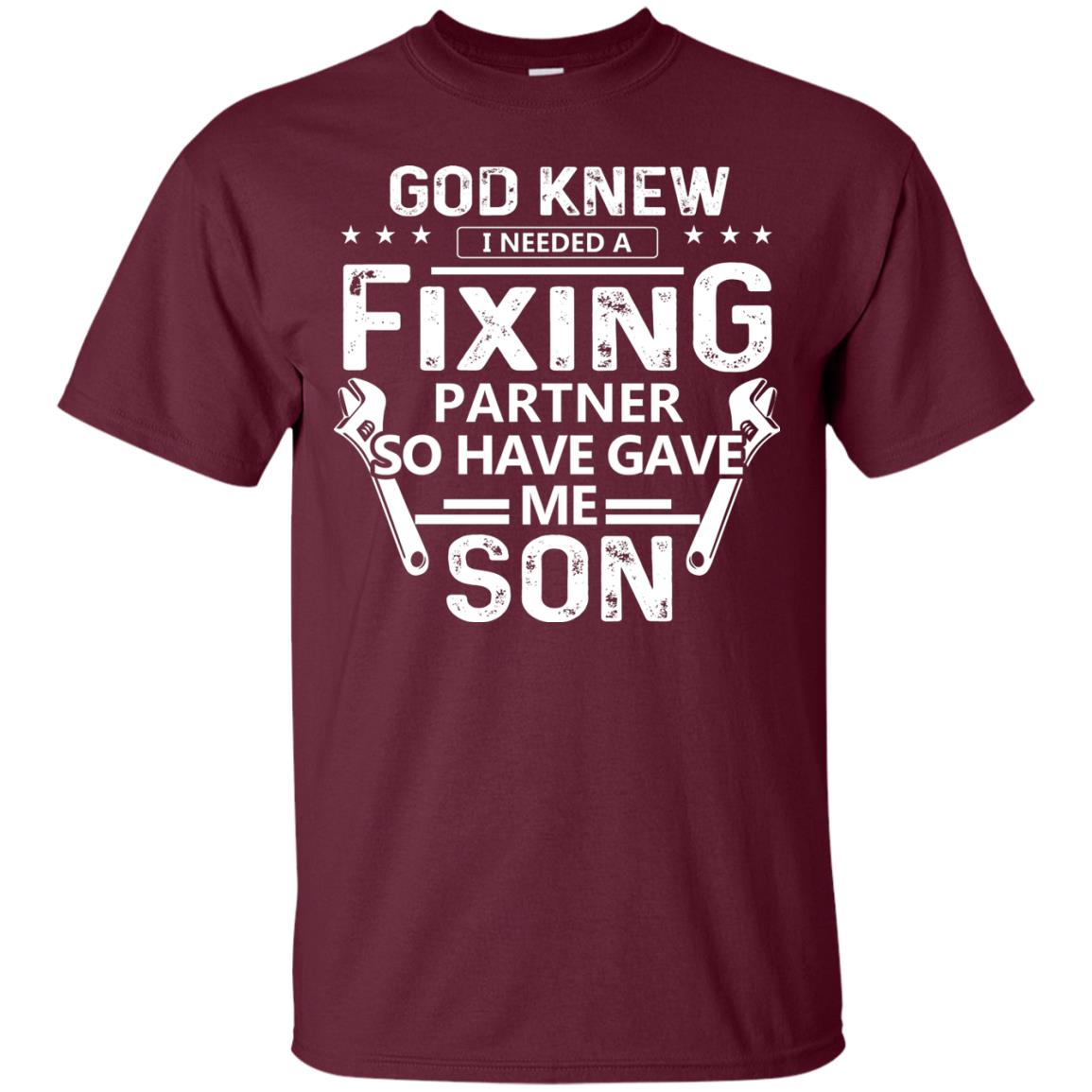 God Knew I Needed A Fixing Partner So He Gave Me Son Shirt Maroon