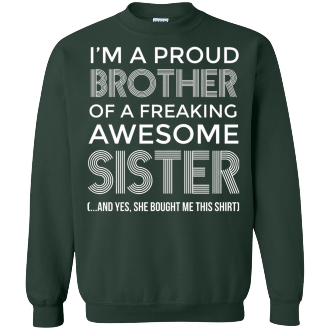 Brother T-shirt I_m A Proud Brother Of Freaking Awesome Sister And Yes She Bought Me This Shirt Forest Green