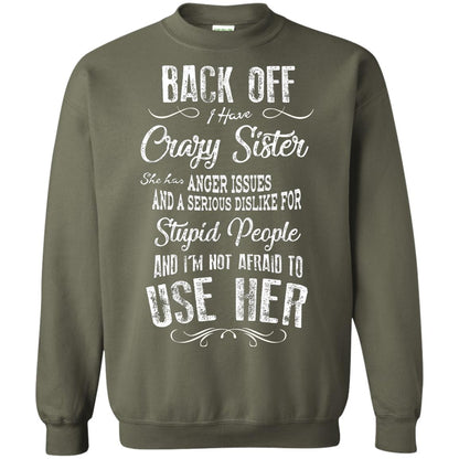 Back Off I Have A Crazy Sister And I'm Not Afraid To Use Her Sibling Quote My Sister Shirt Military Green
