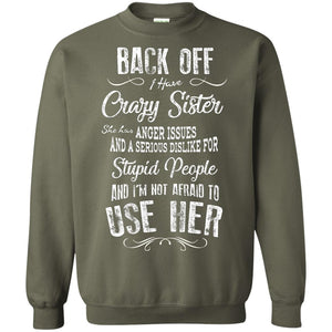Back Off I Have A Crazy Sister And I'm Not Afraid To Use Her Sibling Quote My Sister ShirtG180 Gildan Crewneck Pullover Sweatshirt 8 oz.