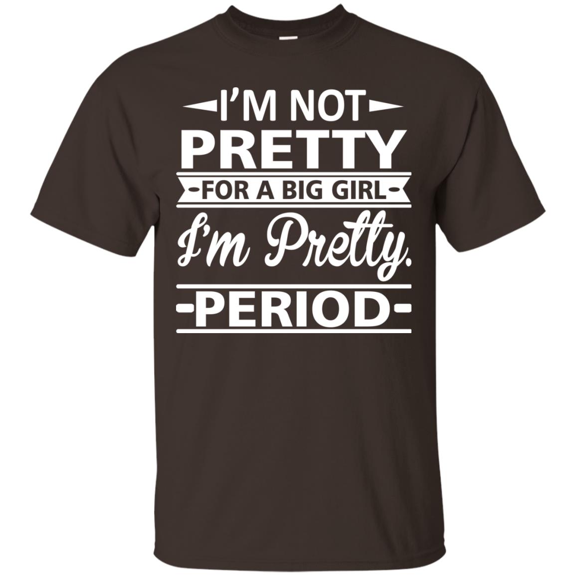 Im Pretty For A Big Girl Im Pretty Period Shirt Dark Chocolate