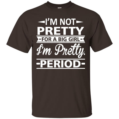 Im Pretty For A Big Girl Im Pretty Period Shirt Dark Chocolate