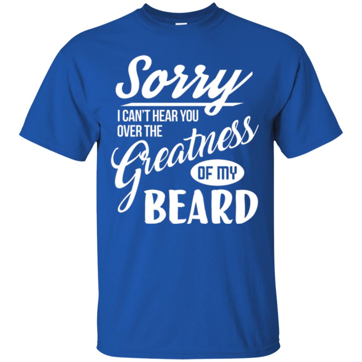 Bread Man T-shirt Sorry I Cant Hear You Over The Greatness Of My Beard Royal