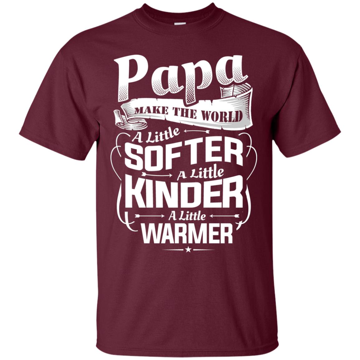 Papa Make The World A Little Softer A Little Kinder A Little Warmer Maroon