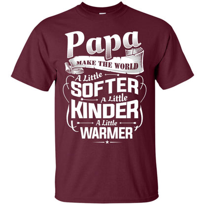 Papa Make The World A Little Softer A Little Kinder A Little Warmer Maroon