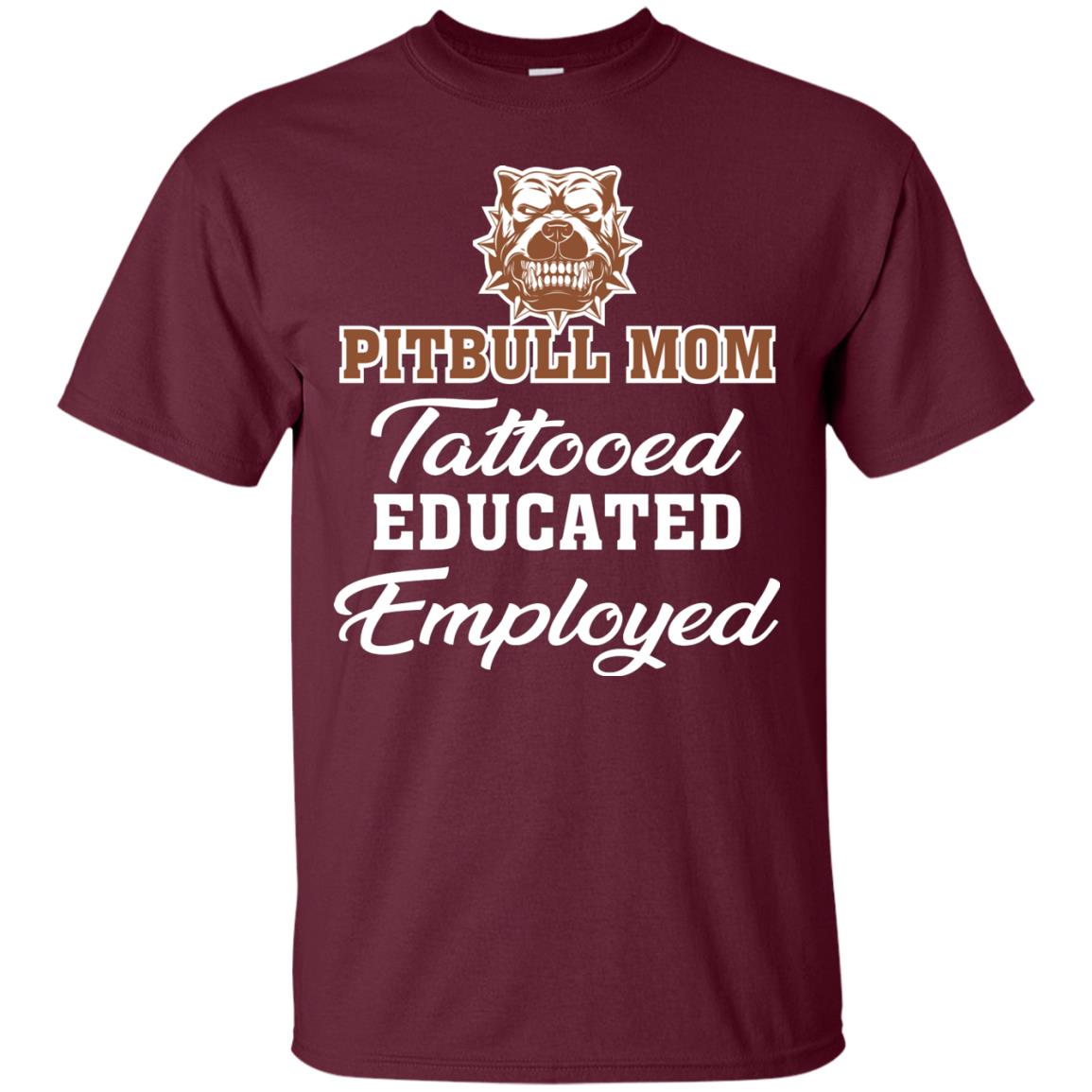 Pitbull Mom Tattooed Educated Employed Pitbull Gift Shirt For Mom Maroon