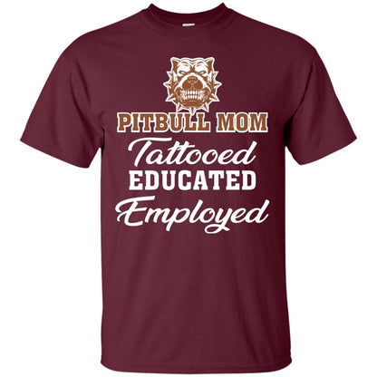 Pitbull Mom Tattooed Educated Employed Pitbull Gift Shirt For Mom Maroon