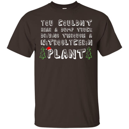 Christmas T-shirt You Couldn't Hear A Dump Truck Driving Dark Chocolate