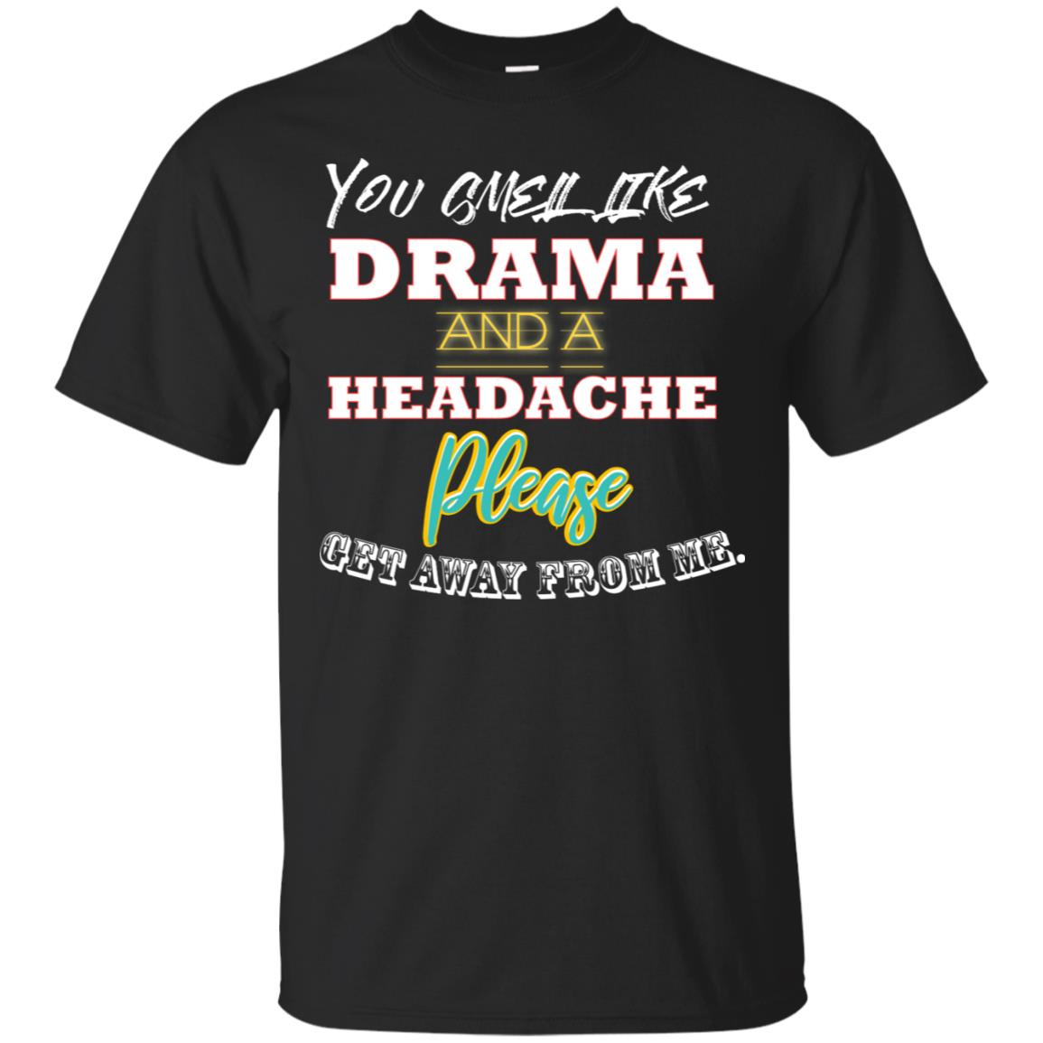 You Smell Like Drama And Headache Please Get Away From Me Shirt Black