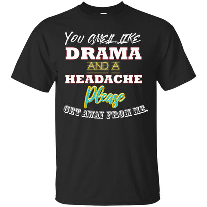 You Smell Like Drama And Headache Please Get Away From Me Shirt Black