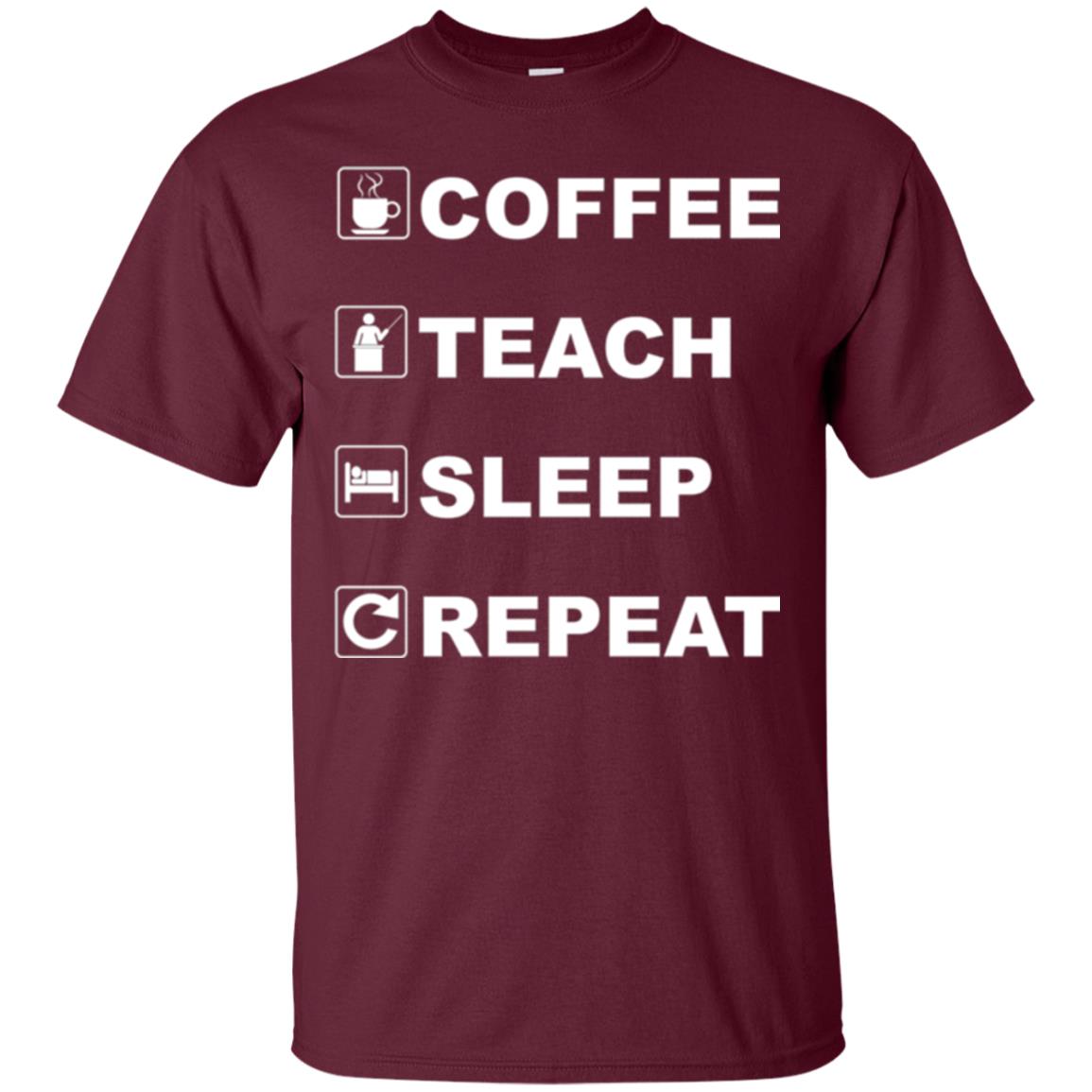Coffee Teach Sleep Repeat Funny Teacher Gift T-shirt Maroon
